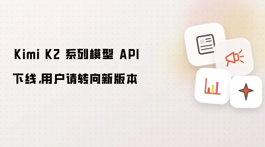 ​Kimi K2 系列模型 API 下线，用户请转向新版本