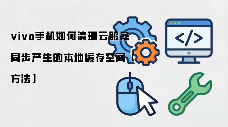 vivo手机如何清理云服务同步产生的本地缓存空间【方法】