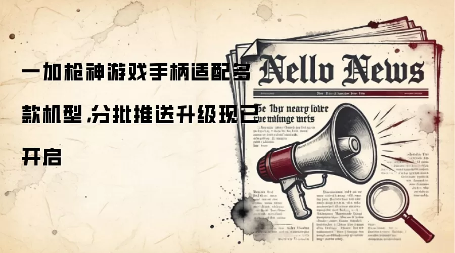 一加枪神游戏手柄适配多款机型，分批推送升级现已开启