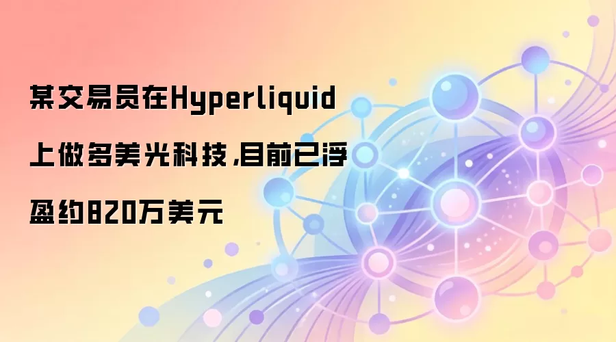 某交易员在Hyperliquid上做多美光科技，目前已浮盈约820万美元