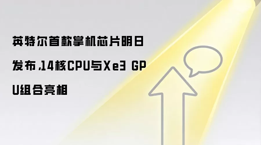 英特尔首款掌机芯片明日发布，14核CPU与Xe3 GPU组合亮相