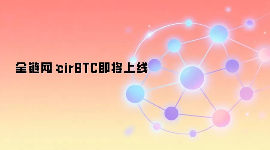 全链网：cirBTC即将上线