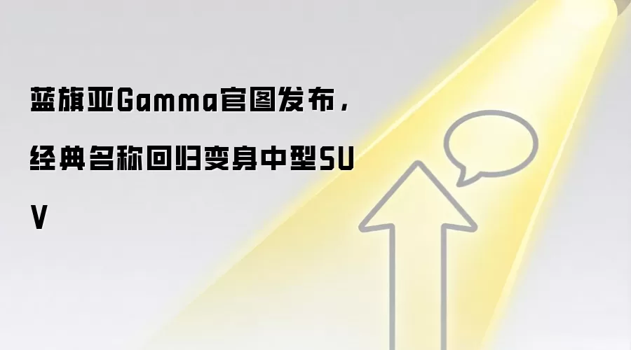 蓝旗亚Gamma官图发布，经典名称回归变身中型SUV