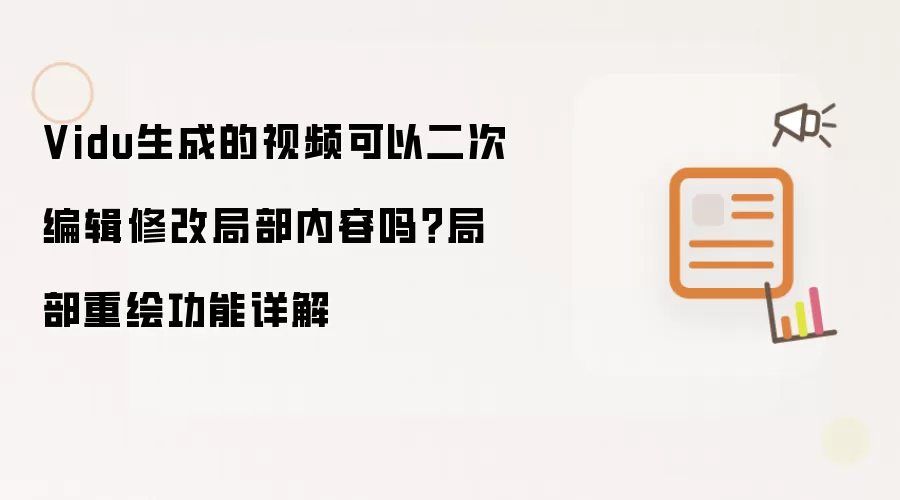Vidu生成的视频可以二次编辑修改局部内容吗？局部重绘功能详解