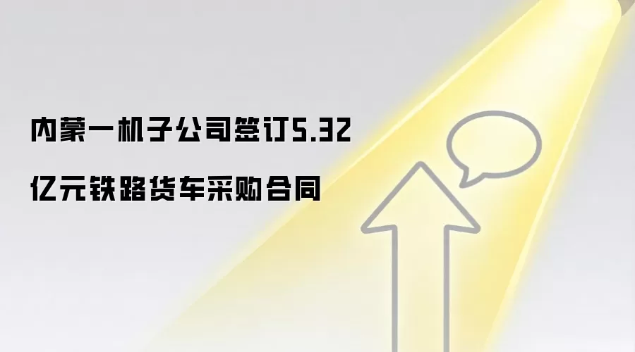 内蒙一机子公司签订5.32亿元铁路货车采购合同