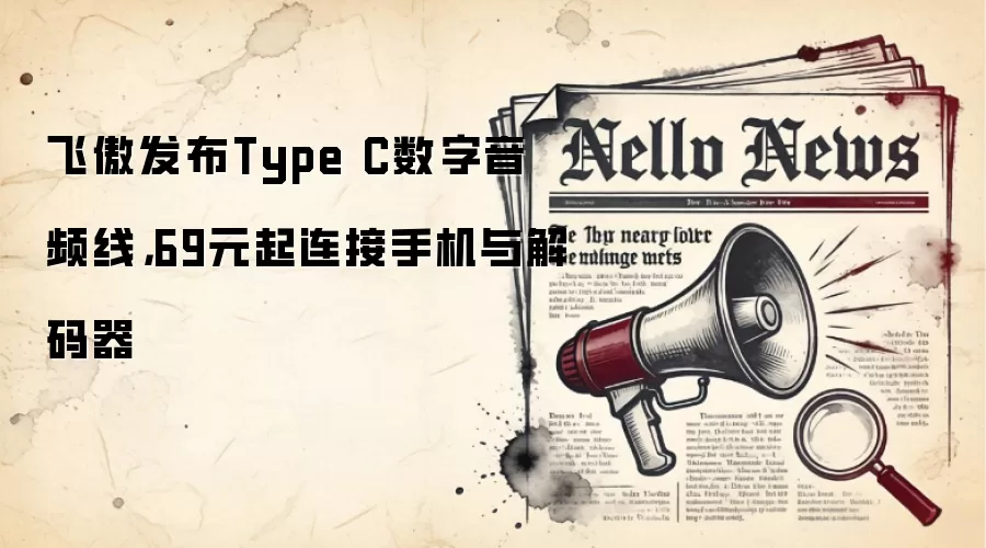 飞傲发布Type C数字音频线，69元起连接手机与解码器