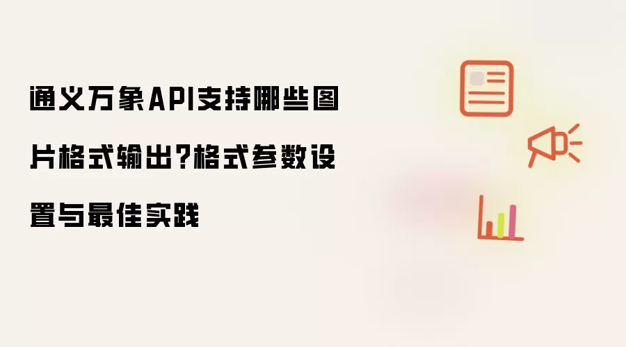 通义万象API支持哪些图片格式输出？格式参数设置与最佳实践