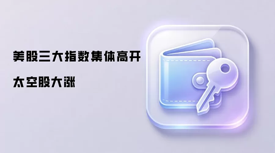 美股三大指数集体高开 太空股大涨