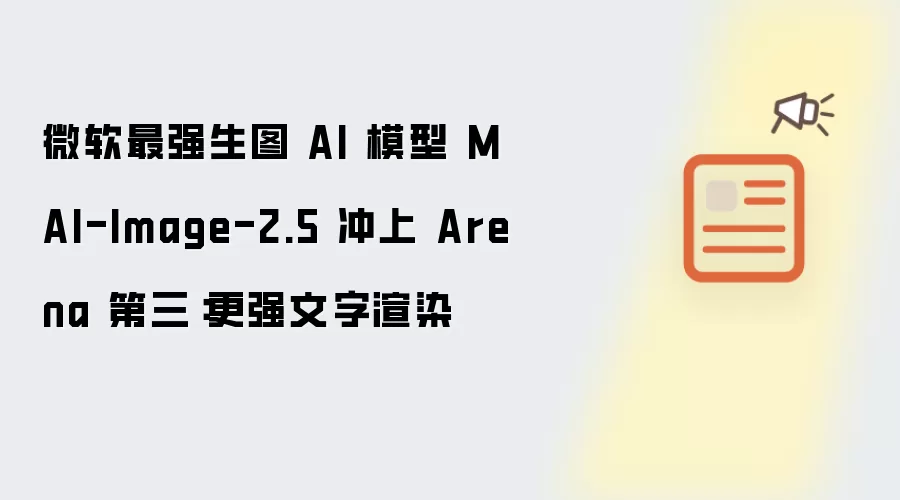 微软最强生图 AI 模型 MAI-Image-2.5 冲上 Arena 第三：更强文字渲染