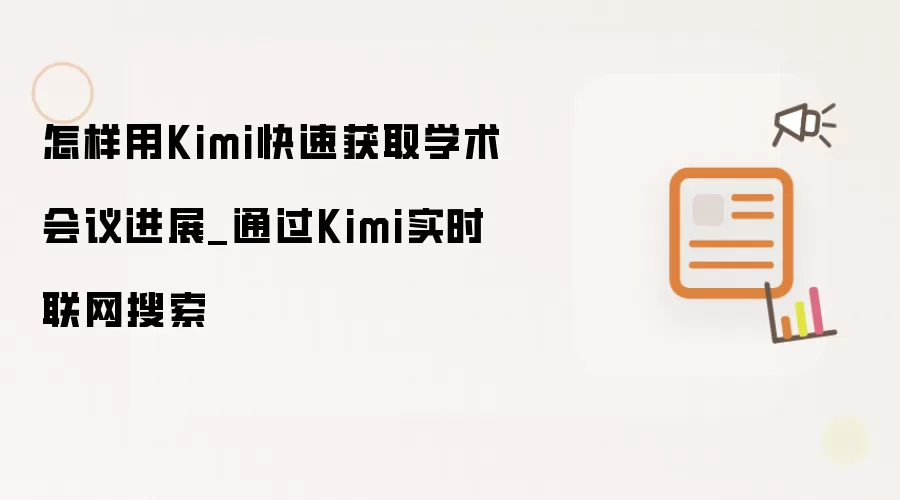 怎样用Kimi快速获取学术会议进展_通过Kimi实时联网搜索