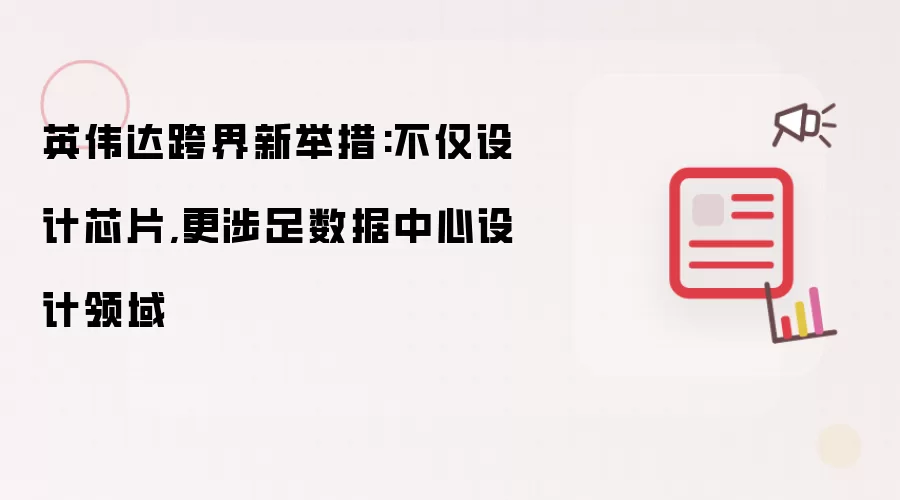 英伟达跨界新举措:不仅设计芯片,更涉足数据中心设计领域