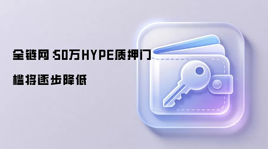 全链网：50万HYPE质押门槛将逐步降低