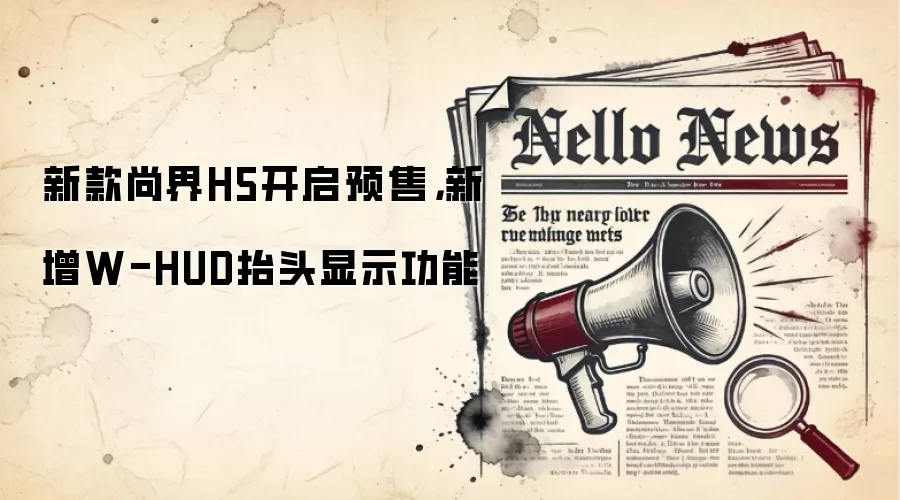 新款尚界H5开启预售，新增W-HUD抬头显示功能
