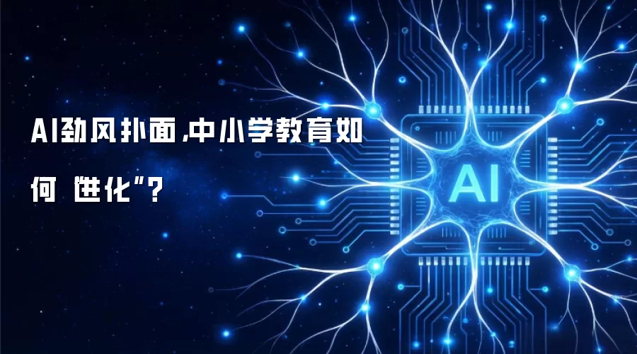 AI劲风扑面，中小学教育如何“进化”？