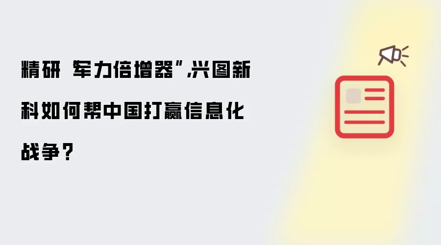 精研“军力倍增器”,兴图新科如何帮中国打赢信息化战争?