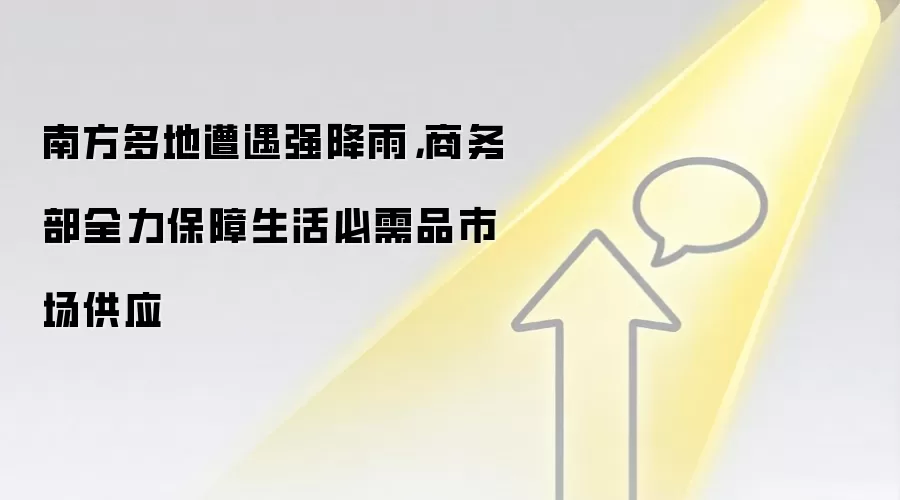 南方多地遭遇强降雨，商务部全力保障生活必需品市场供应