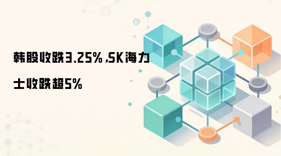 韩股收跌3.25%，SK海力士收跌超5%