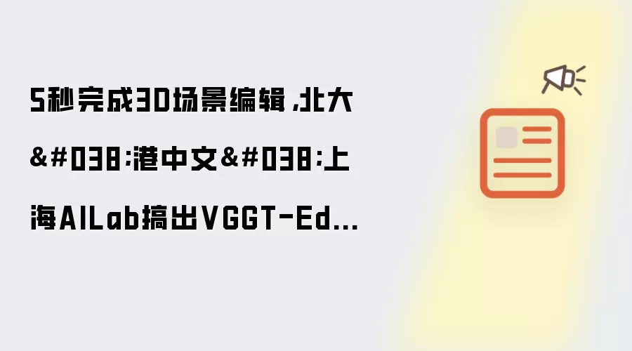 5秒完成3D场景编辑，北大&港中文&上海AILab搞出VGGT-Edit，120倍加速太炸了
