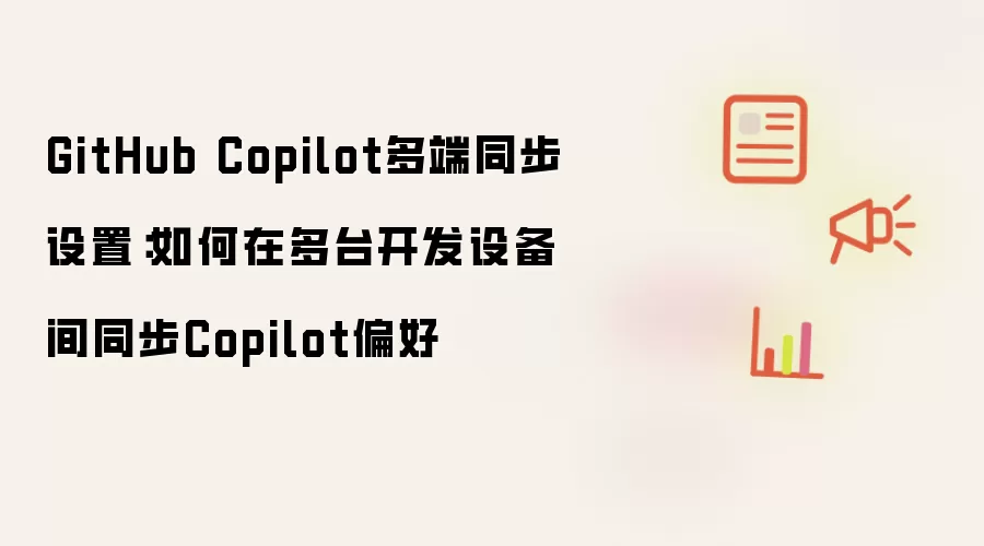 GitHub Copilot多端同步设置：如何在多台开发设备间同步Copilot偏好