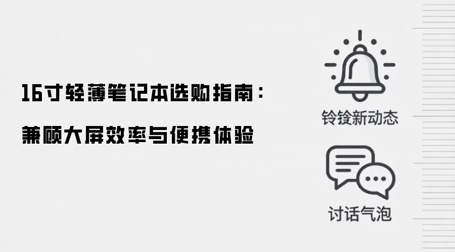 16寸轻薄笔记本选购指南：兼顾大屏效率与便携体验