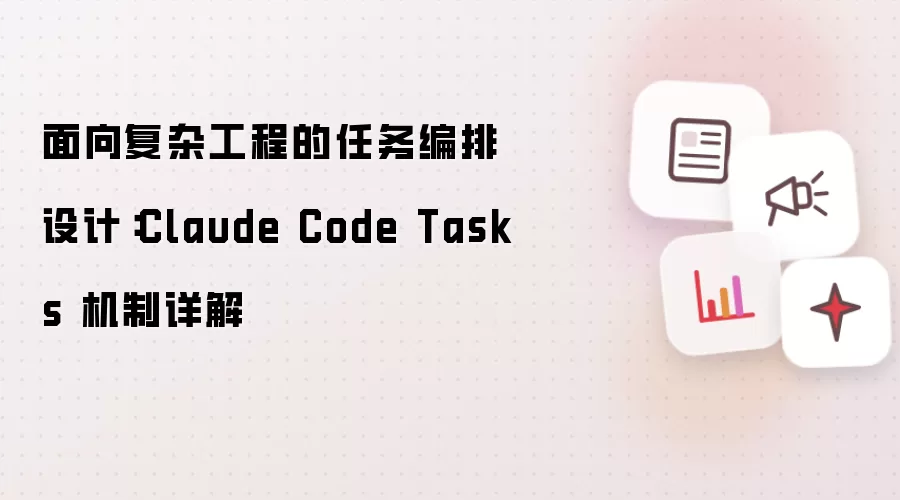 面向复杂工程的任务编排设计：Claude Code Tasks 机制详解