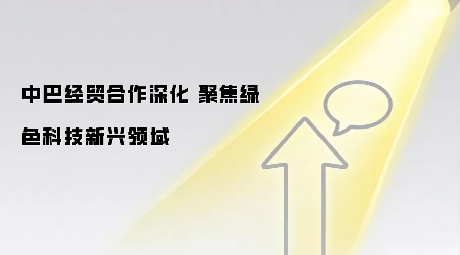 中巴经贸合作深化 聚焦绿色科技新兴领域