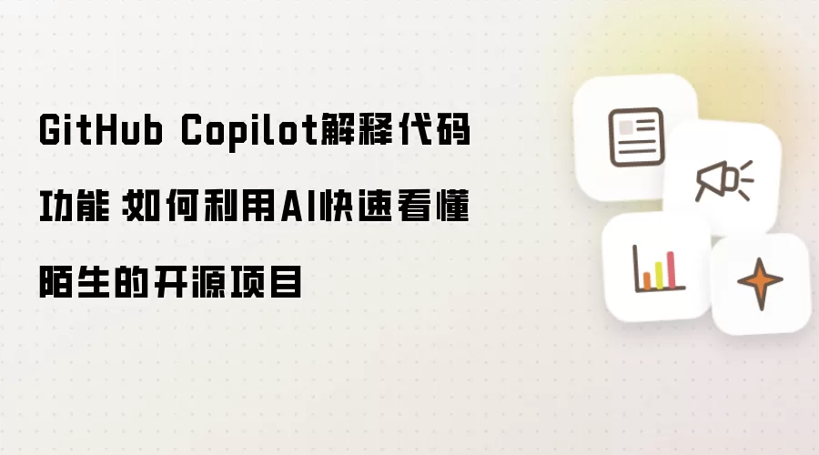 GitHub Copilot解释代码功能：如何利用AI快速看懂陌生的开源项目