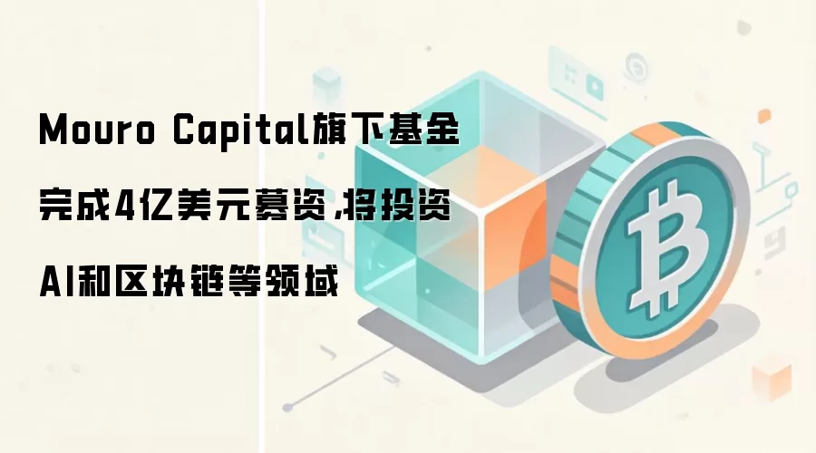 Mouro Capital旗下基金完成4亿美元募资，将投资AI和区块链等领域