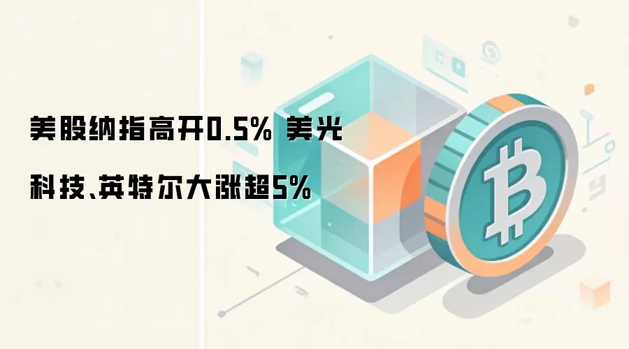 美股纳指高开0.5% 美光科技、英特尔大涨超5%