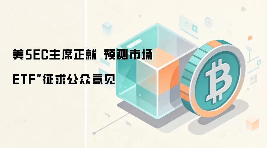 美SEC主席正就“预测市场ETF”征求公众意见