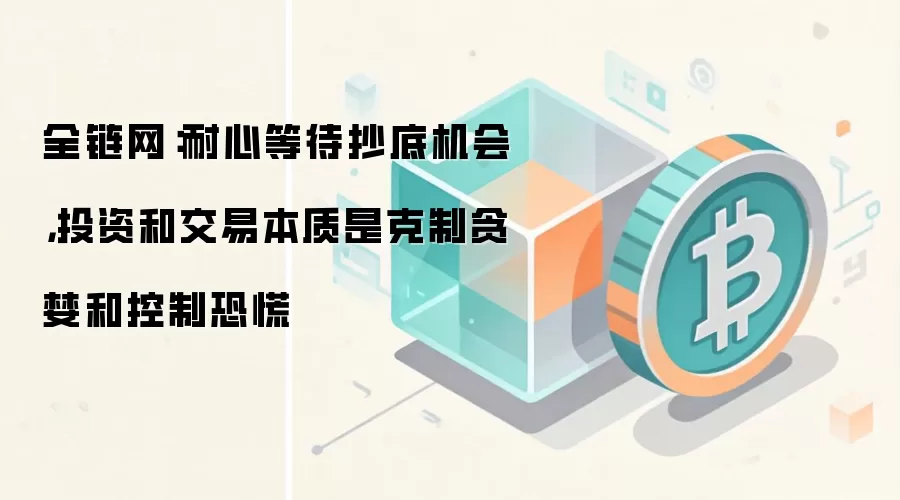 全链网：耐心等待抄底机会，投资和交易本质是克制贪婪和控制恐慌