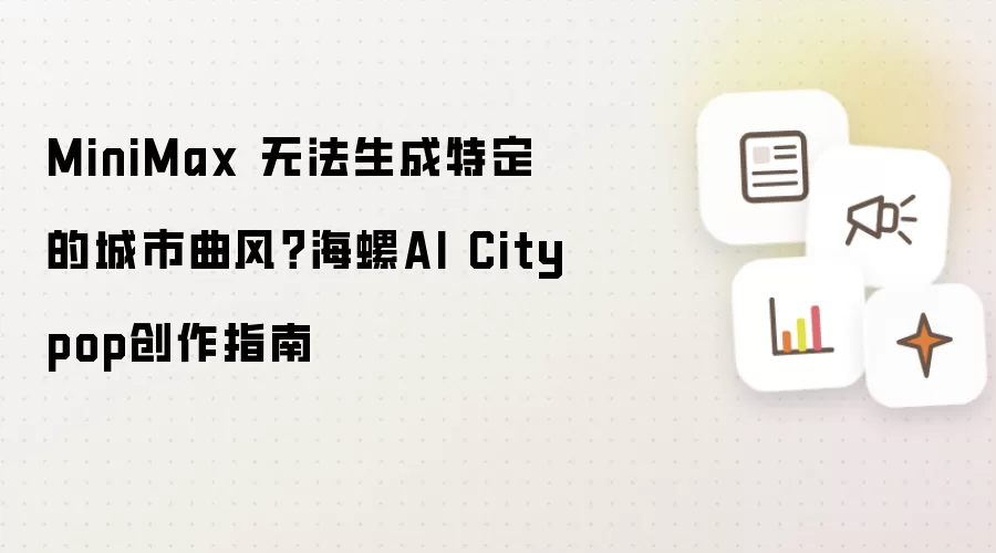 MiniMax 无法生成特定的城市曲风？海螺AI Citypop创作指南
