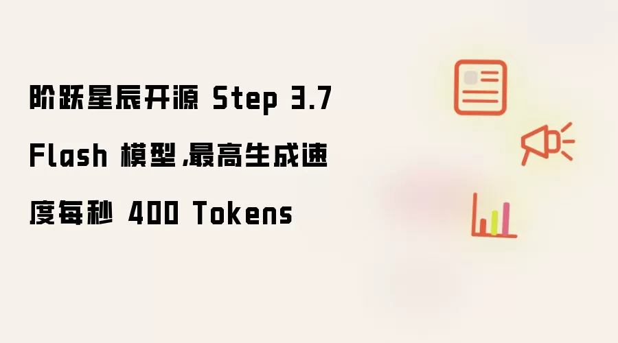 阶跃星辰开源 Step 3.7 Flash 模型,最高生成速度每秒 400 Tokens
