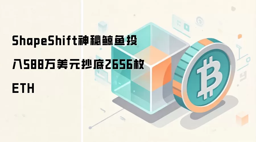 ShapeShift神秘鲸鱼投入588万美元抄底2656枚ETH