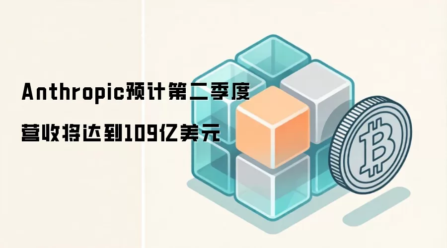 Anthropic预计第二季度营收将达到109亿美元