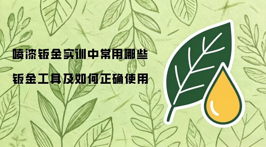 喷漆钣金实训中常用哪些钣金工具及如何正确使用