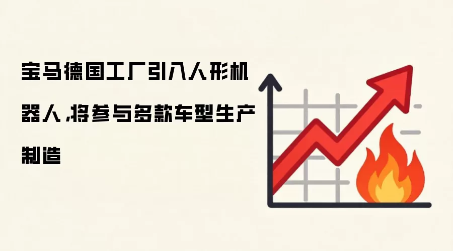 宝马德国工厂引入人形机器人，将参与多款车型生产制造