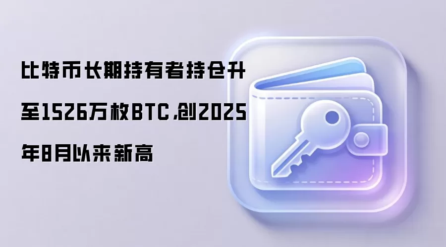比特币长期持有者持仓升至1526万枚BTC，创2025年8月以来新高