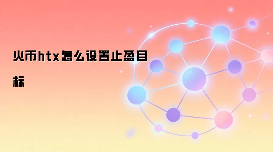 火币htx怎么设置止盈目标