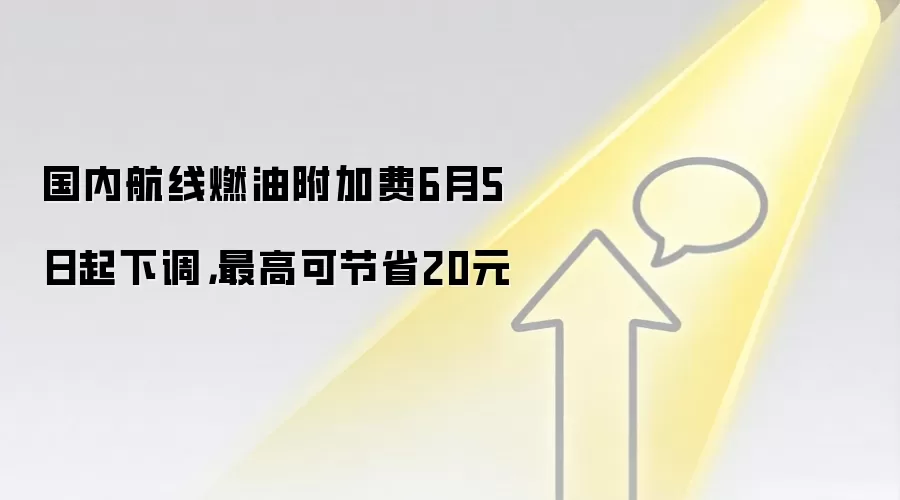 国内航线燃油附加费6月5日起下调，最高可节省20元