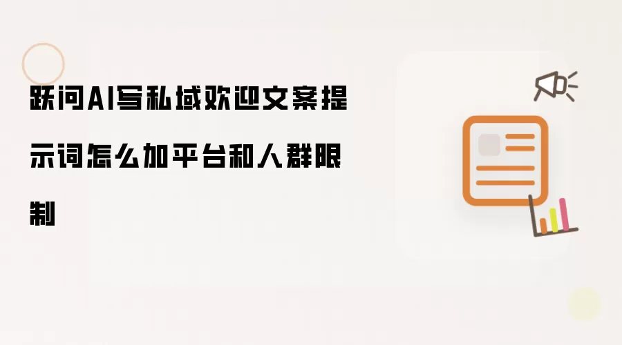 跃问AI写私域欢迎文案提示词怎么加平台和人群限制