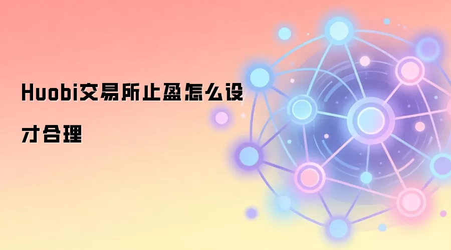 Huobi交易所止盈怎么设才合理