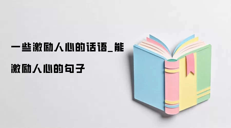 一些激励人心的话语_能激励人心的句子