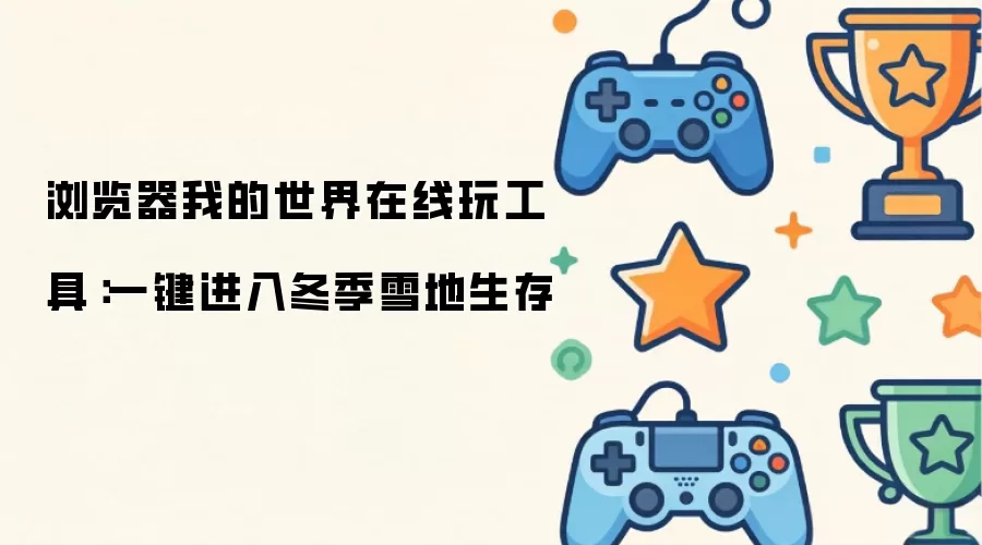 浏览器我的世界在线玩工具:一键进入冬季雪地生存