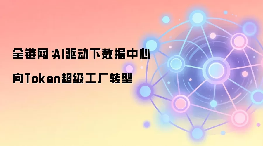 全链网：AI驱动下数据中心向Token超级工厂转型