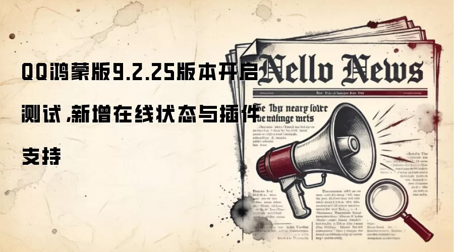 QQ鸿蒙版9.2.25版本开启测试，新增在线状态与插件支持