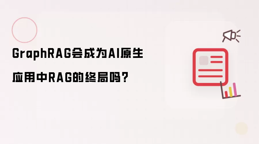 GraphRAG会成为AI原生应用中RAG的终局吗？