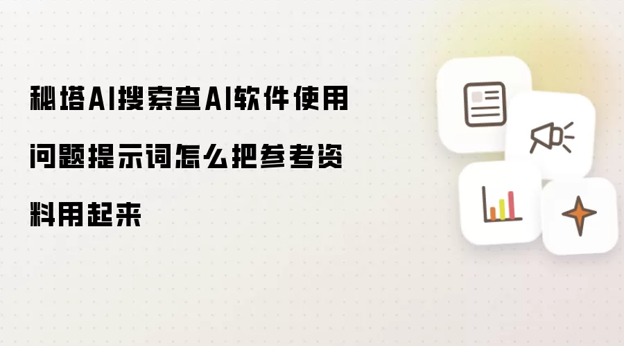 秘塔AI搜索查AI软件使用问题提示词怎么把参考资料用起来