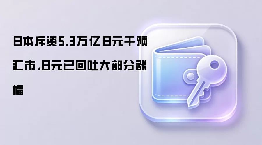 日本斥资5.3万亿日元干预汇市,日元已回吐大部分涨幅