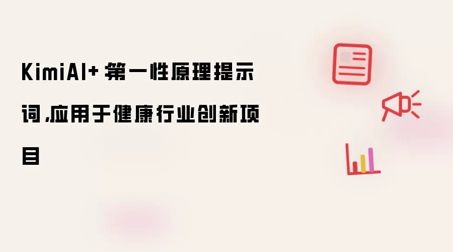 KimiAI+：第一性原理提示词，应用于健康行业创新项目